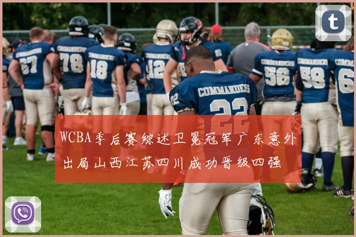 WCBA季后赛综述卫冕冠军广东意外出局山西江苏四川成功晋级四强