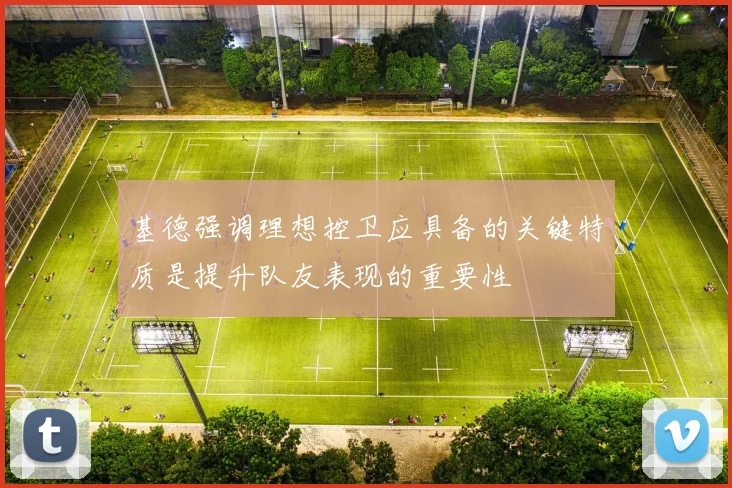 基德强调理想控卫应具备的关键特质是提升队友表现的重要性